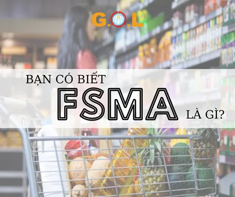 FSMA là gì? - Khái quát về Luật hiện đại hóa an toàn thực phẩm